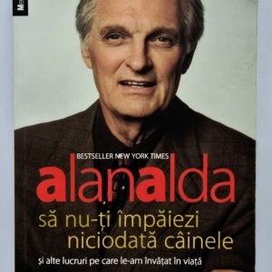 Alan Alda - Sa nu-ti impaiezi niciodata cainele si alte lucruri pe care le-am invatat in viata