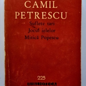 Camil Petrescu - Teatru I (Suflete tari. Jocul ielelor. Mitica Popescu)