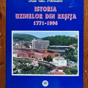 Dan Gh. Perianu - Istoria uzinelor din Resita (1771-1996) (editie hardcover)