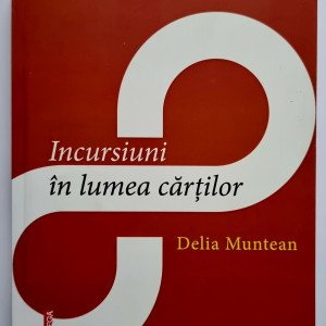 Delia Muntean - Incursiuni in lumea cartilor
