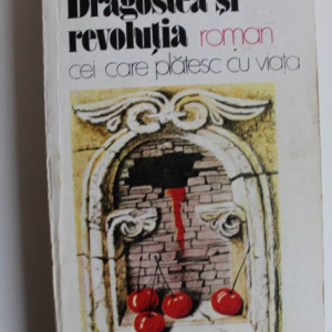 Dinu Sararu - Dragostea si revolutia. Cei care platesc cu viata.