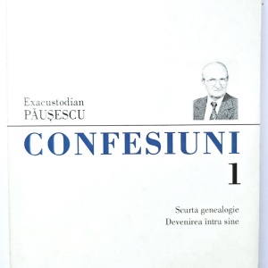 Exacustodian Pausescu - Confesiuni 1. Scurta genealogie. Devenirea intru sine