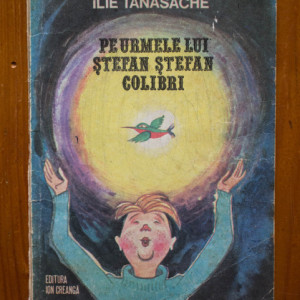 Ilie Tanasache - Pe urmele lui Stefan Stefan Colibri