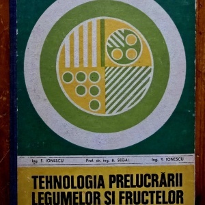 Ing. E. Ionescu, Prof. dr. ing. B. Segal, Ing. R. Ionescu - Tehnologia prelucrarii legumelor si fructelor (editie hardcover)