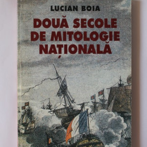 Lucian Boia - Doua secole de mitologie nationala