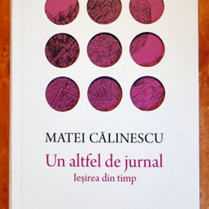 Matei Calinescu - Un altfel de jurnal. Iesirea din timp (editie hardcover)
