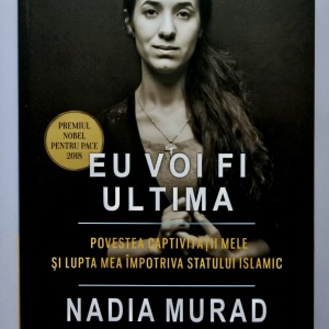 Nadia Murad - Eu voi fi ultima. Povestea captivitatii mele si lupta mea impotriva Statului Islamic