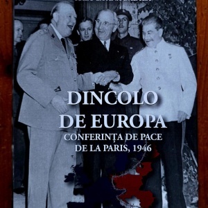 Nicolae Paun, Raluca Ana Badila - Dincolo de Europa. Conferinta de Pace de la Paris, 1946 (editie hardcover, cu autograf)