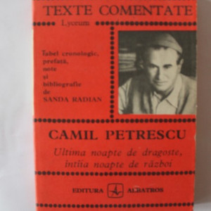Sanda Radian - Camil Petrescu. Ultima noapte de dragoste, intaia noapte de razboi (texte comentate)