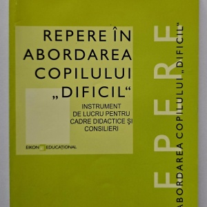 Silvia Tinica (coord.) - Repere in abordarea copilului ”dificil”. Instrument de lucru pentru cadre didactice si consilieri