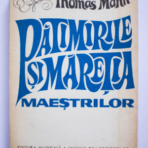 Thomas Mann - Patimirile si maretia maestrilor