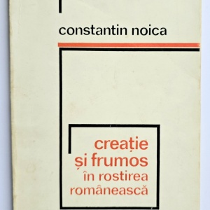 Constantin Noica - Creatie si frumos in rostirea romaneasca