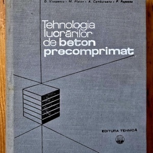 D. Viespescu, M. Platon, A. Cambureanu, P. Popescu - Tehnologia lucrarilor de beton precomprimat (editie hardcover)