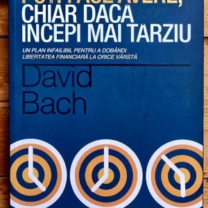 David Bach - Poti face avere, chiar daca incepi maib tarziu. Un plan infailibil pentru a dobandi libertatea financiara la orice varsta