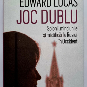 Edward Lucas - Joc dublu. Spionii, minciunile si mistificarile Rusiei in Occident