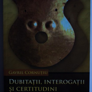 Gavril Cornutiu - Dubitatii, interogatii si certitudini