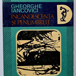 Gheorghe Iancovici - Incandescenta si penumbrele