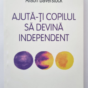 Gill Hines, Alison Baverstock - Ajuta-ti copilul sa devina independent