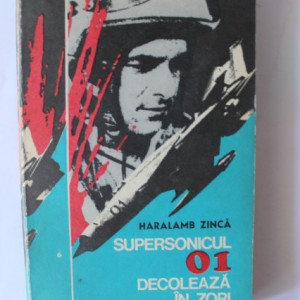 Haralamb Zinca - Supersonicul 01 decoleaza in zori
