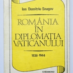 Ion Dumitriu-Snagov - Romania in diplomatia Vaticanului (editie hardcover)