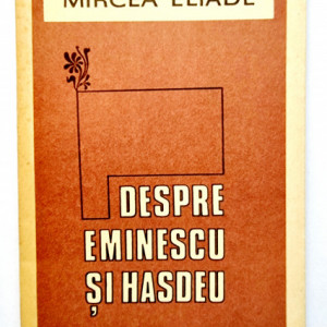 Mircea Eliade - Despre Eminescu si Hasdeu