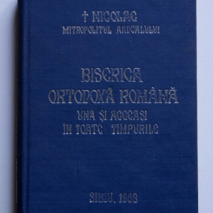 Nicolae, Mitropolitul Ardealului - Biserica Ortodoxa Romana, una si aceeasi in toate timpurile (editie hardcover)