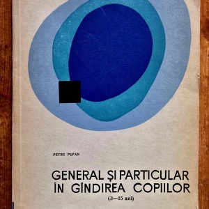 Petre Pufan - General si particular in gandirea copiilor (3-15 ani). Cercetari experimentale, sugestii metodice