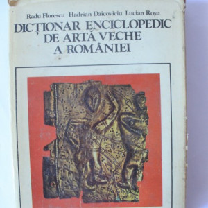 Radu Florescu, Hadrian Daicoviciu, Lucian Rosu - Dictionar enciclopedic de arta veche a Romaniei (editie hardcover)