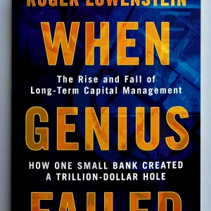 Roger Lowenstein - When Genius Failed. The Rise and Fall of Long-Term Capital Management. How one small bank created a trillion-dollar hole