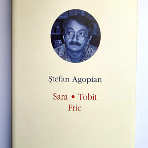 Stefan Agopian - Opere II (Sara. Tobit. Fric) (editie hardcover)