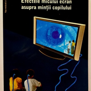 Virgiliu Gheorghe, Nicoleta Criveanu, Andrei Dragulinescu - Efectele micului ecran asupra mintii copilului