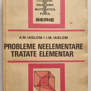 A. M. Iaglom, I. M. Iaglom - Probleme neelementare tratate elementar
