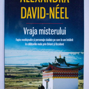 Alexandra David-Neel - Vraja misterului. Fapte neobisnuite si personaje ciudate pe care le-am intalnit in calatoriile mele prin Orient si Occident