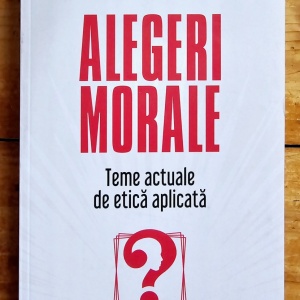 Alexandru Volacu, Daniela Cutas, Adrian Miroiu (coord.) - Alegeri morale. Teme actuale de etica aplicata