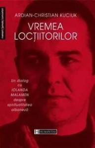 Ardian-Christian Kuciuk - Vremea loctiitorilor. Un dialog cu Iolanda Malamen despre spiritualitatea albaneza