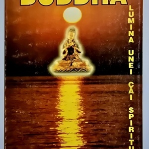 Buddha - Lumina unei cai spirituale. Esenta invataturilor sale