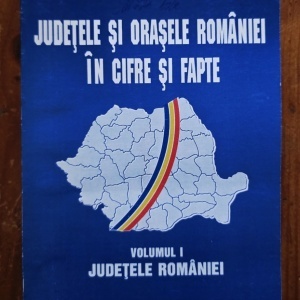 Colectiv autori - Judetele si orasele Romaniei in cifre si fapte. Volumul I: Judetele Romaniei