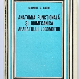 Conf. Clement C. Baciu - Anatomia functionala si biomecanica aparatului locomotor (cu aplicatii la educatia fizica) (editie hardcover)