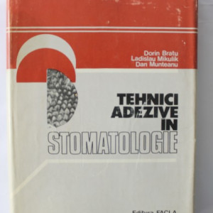 Dorin Bratu, Ladislau Mikulik, Dan Munteanu - Tehnici adezive in stomatologie (editie hardcover)