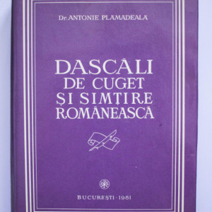 Dr. Antonie Plamadeala - Dascali de cuget si simtire romaneasca (editie hardcover)