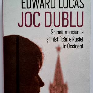 Edward Lucas - Joc dublu. Spionii, minciunile si mistificarile Rusiei in Occident