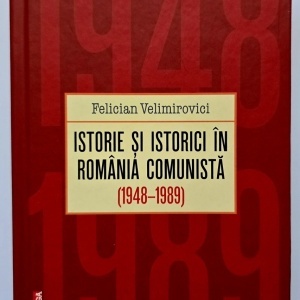 Felician Velimirovici - Istorie si istorici in Romania comunista (1948-1989) (editie hardcover)