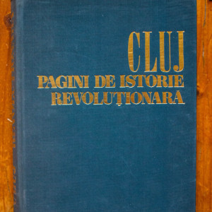 Gh. I. Bodea, L. Fodor, dr. L. Vajda - Cluj. Pagini de istorie revolutionara 1848-1971 (Oameni, fapte, locuri) (editie hardcover)