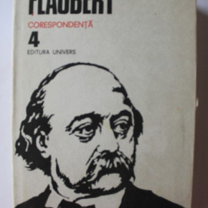 Gustave Flaubert - Opere 4. Corespondenta (editie hardcover)