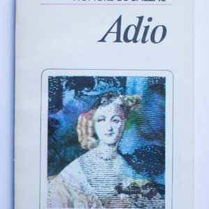 Honore de Balzac - Adio. Massimilla Doni. Sarrasine. Secretele printesei de Cadignan