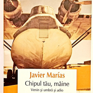 Javier Marias - Chipul tau, maine. Venin si umbra si adio