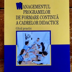 Laura Serbanescu, Musata-Dacia Bocos, Ioan Ioja - Managementul programelor de formare continua a cadrelor didactice. Ghid practic