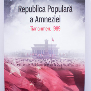 Louisa Lim - Republica Populara a Amneziei. Tiananmen, 1989