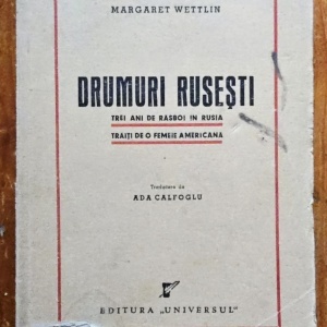 Margaret Wettlin - Drumuri rusesti. Trei ani de rasboi in Rusia traiti de o femeie americana