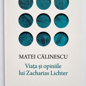 Matei Calinescu - Viata si opiniile lui Zacharias Lichter (editie hardcover)